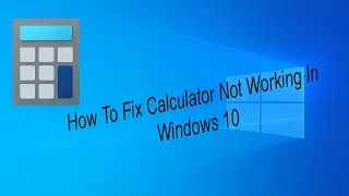 How To Fix Calculator Not Working In Windows 10