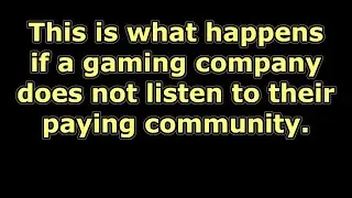 This is what happens if gaming companies don't listen to their communities !