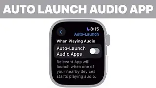How to Enable / Disable Auto Launch Audio Apps on Apple Watch (Tutorial)