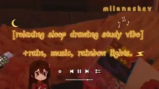 [relaxing sleeping drawing study vibe✨]+ rain, music, rainbow lights.[milanashev]