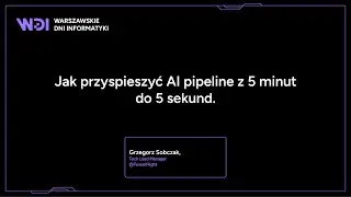 Grzegorz Sobczak - Jak przyspieszyć AI pipeline z 5 minut do 5 sekund