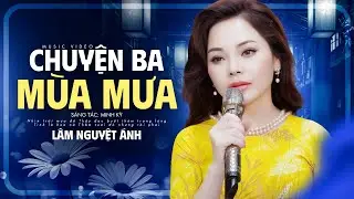 Chuyện Ba Mùa Mưa - Lâm Nguyệt Ánh | Nhìn trời mưa đổ thấy đau buốt thêm trong lòng (MV)