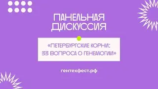 Панельная дискуссия: «Петербургские корни: 33 впороса о генеалогии»