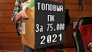 Как в 2021 достать ТОП ПК за 75.000?