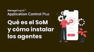 ¿Qué es el SoM y cómo instalar agentes con Application Control Plus? | ManageEngine LATAM