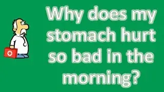 Why does my stomach hurt so bad in the morning ? | Best Health Channel