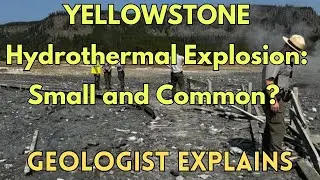 Was Yellowstone's Hydrothermal Explosion Really Common and Small? Geologist Provides Answers