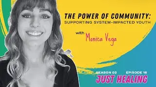 The Power of Community: Support System-Impacted Youth w/ Monica Vega