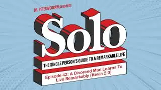 Solo Episode 42: A Divorced Man Learns To Live Remarkably