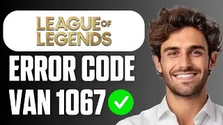 How To Fix Vanguard Error Van 1067 in League Of Legends (Beginner Tutorial 2025)