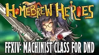 Homebrew Heroes- D&D 5e Final Fantasy XIV Guide Part 9 (Machinist Class)