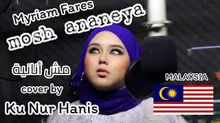 Mosh Ananiya I ميريام فارس - مش أنانية cover by KU NUR HANIS