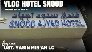 VLOG SNOOD AJYAD HOTEL BERSAMA USTADZ M. YASIN MIR'AN, LC