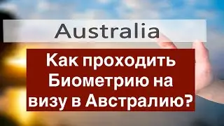Как проходить Биометрию на визу в Австралию?