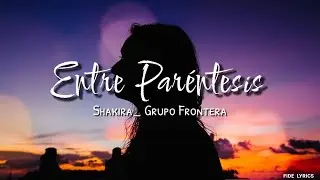 Shakira_ Grupo Frontera - Entre Paréntesis (Letra/Lyrics)