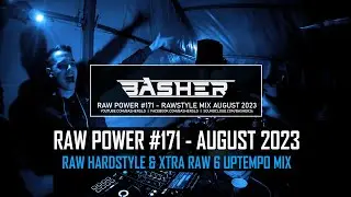 Basher - RAW Power #171 (Raw Hardstyle & Xtra Raw & Uptempo Mix August 2023)