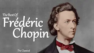 The Best of Chopin - Top 10 Famous Classical Music by Frédéric Chopin