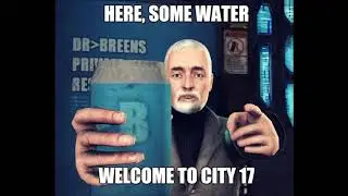 Here, some water, welcome to City 17