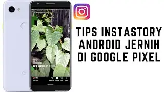 Instastory Google Pixel 3A Jernih | Begini cara settingnya