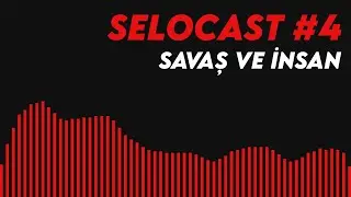 Selocast #4 - Savaş ve İnsan