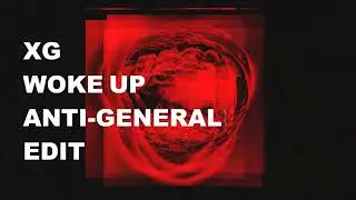 XG - WOKE UP (Anti-General Edit)