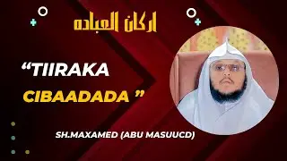 TIIRARKA CIBAADADA || SH.MAXAMED (ABU M)USCAB