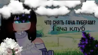 |🏙️Гача клуб🏙️|🍷идеи для видео🍷|что снять гачерам?|