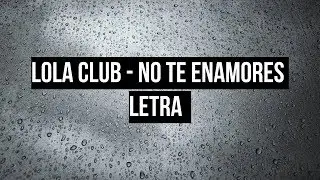 Lola Club - No Te Enamores (Letra)