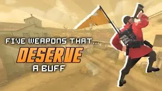 TF2: 5 Weapons that DESERVE a Buff