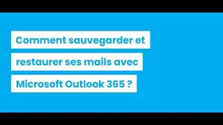 [TUTO] Comment sauvegarder et restaurer mes mails avec Microsoft Outlook 365 ?