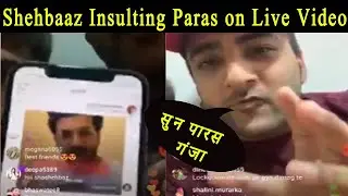 ShehbAaz ने लगाई Paras की Class| Shehbaaz Gill Insulting Paras on Live Video |