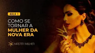 AULA 1 - COMO SE TORNAR A MULHER DA NOVA ERA