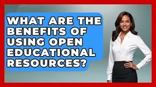 What Are the Benefits of Using Open Educational Resources? | Learn As An Adult