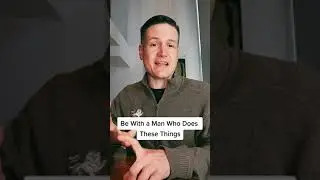 Be With a Man Who Does These Things