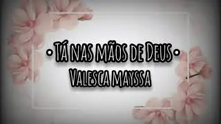 tá nas mãos de Deus Valesca mayssa  | letra