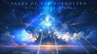 Tales of the Forgotten - City to the Stars (Extended Version) Music to Inspire Us to the Future