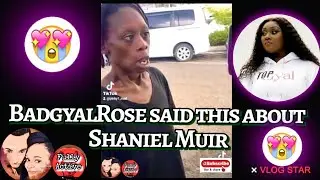 FIRST We Think BadgyalRose Was Talking About Us Listen Carefully She Is Talking About Shaniel Muir😳