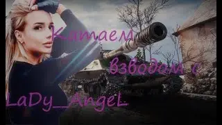 Леди ангел (LaDy__AngeL) и _kabban_v_tanke_ во взводе, или как попасть во взвод с блогером...