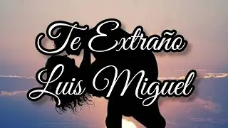 Te Extraño - Luis Miguel - Letra