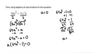 Find, using algebra, all real solutions to the equation 16a^2 = 2sqrt(a)
