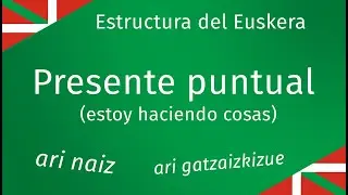Presente Puntual o Continuo (estoy haciendo cosas) - Estructura del Euskera