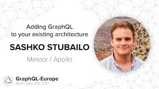 Adding GraphQL to your existing architecture - Sashko Stubailo - GraphQL-Europe 2017