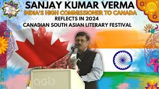 Sanjay Kumar Verma, India’s High Commissioner to Canada reflects in 2024 South Asian Literary Fest24