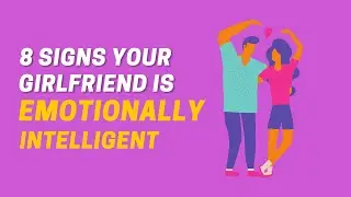 8 Signs You're Dating an Emotionally Intelligent Woman