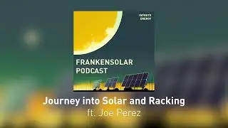 Journey into Solar and Racking ft. Joe Perez - Infinite Energy Podcast #3