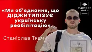 Епізод 3.Ткач Станіслав:«Ми об'єднання,що ДІДЖИТИЛІЗУЄ українську реабілітацію»//«Відділення 99 і 1»