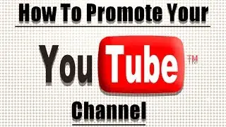 How to Promote your YouTube Channel to get loads more Subscribers and Views