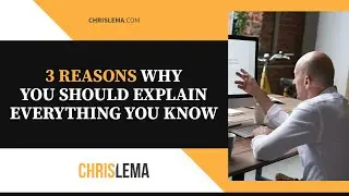 3 Reasons Why You Should Explain Everything You Know