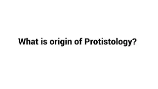 What is origin of Protistology?