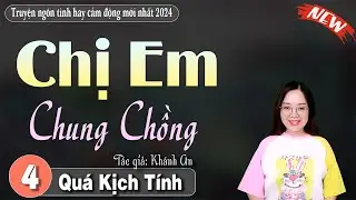 [Tập 4] Chị Em Chung Chồng || Truyện ngôn tình ngắn hay nhất 2024 - Truyện Mc Thanh Mai